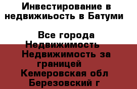 Инвестирование в недвижиьость в Батуми - Все города Недвижимость » Недвижимость за границей   . Кемеровская обл.,Березовский г.